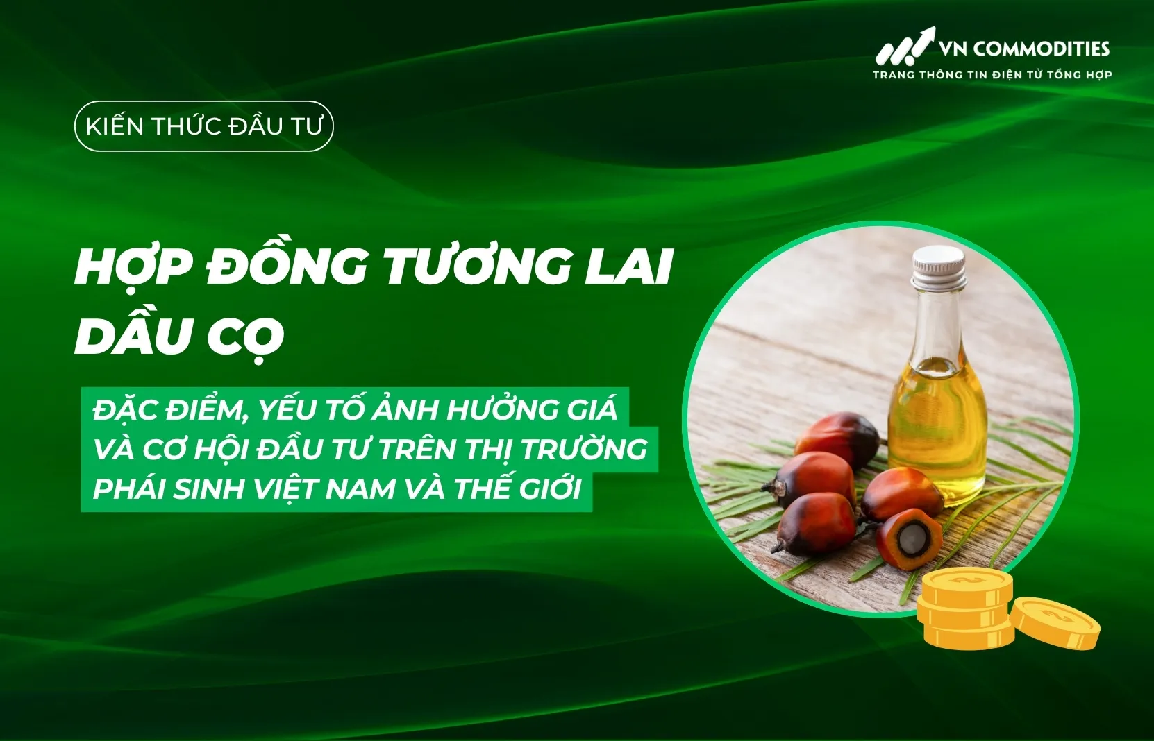 Hợp đồng tương lai dầu cọ: Đặc điểm, yếu tố ảnh hưởng giá và cơ hội đầu tư trên thị trường phái sinh